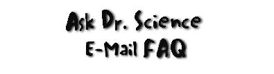 Ask Dr. Science E-Mail FAQ