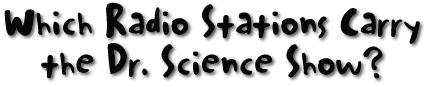 Which Radio Stations Carry the Dr. Science Show?